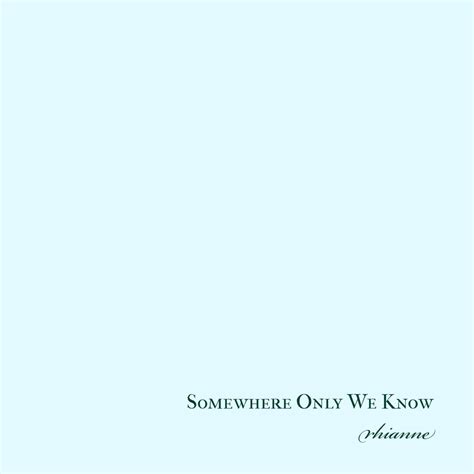 Somewhere only we know